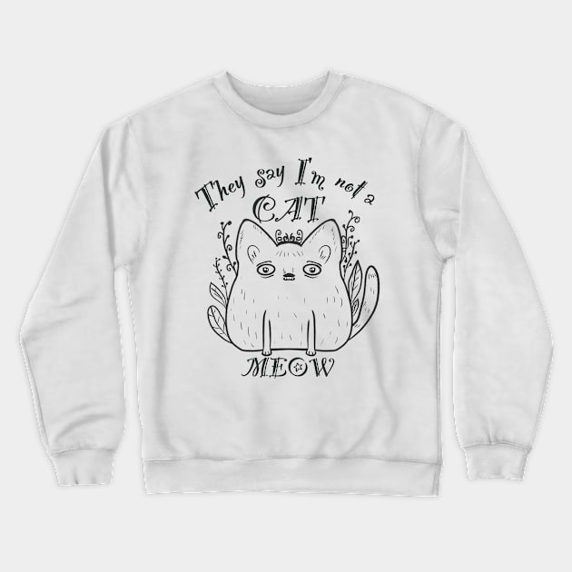 They say I’am not a cat - MEOW Crewneck Sweatshirt by Xatutik-Art